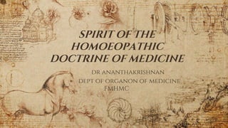 SPIRIT OF THE
HOMOEOPATHIC
DOCTRINE OF MEDICINE
dr ananthakrishnan
dept of organon of medicine
FMHMC
 