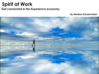 Spirit at Work Get connected in the Experience economy By Marieke Schoenmaker 