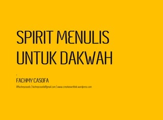 SPIRIT MENULIS
UNTUK DAKWAH
-
FACHMY CASOFA
@fachmycasofa | fachmycasofa@gmail.com | www.creativewrithink.wordpress.com
 