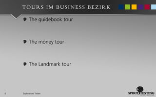 TOURS IM BUSINESS BEZIRK

           The guidebook tour



           The money tour



           The Landmark tour




13   Exploratives Testen
 