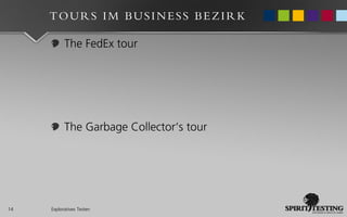 TOURS IM BUSINESS BEZIRK

           The FedEx tour




           The Garbage Collector‘s tour




14   Exploratives Testen
 