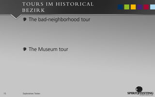 TOURS IM HISTORICAL
     BEZIRK
           The bad-neighborhood tour




           The Museum tour




15   Exploratives Testen
 