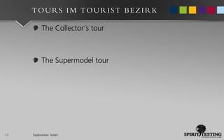 TOURS IM TOURIST BEZIRK

           The Collector‘s tour



           The Supermodel tour




17   Exploratives Testen
 