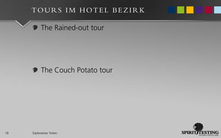 TOURS IM HOTEL BEZIRK

           The Rained-out tour




           The Couch Potato tour




18   Exploratives Testen
 