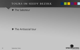 TOURS IM SEEDY BEZIRK

           The Saboteur




           The Antisocial tour




19   Exploratives Testen
 
