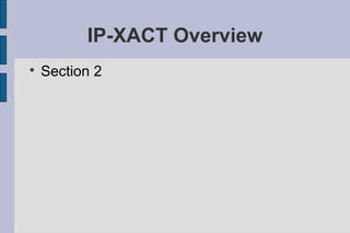 IP-XACT Overview

    Section 2
 
