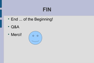 FIN

    End ... of the Beginning!

    Q&A

    Merci!
 