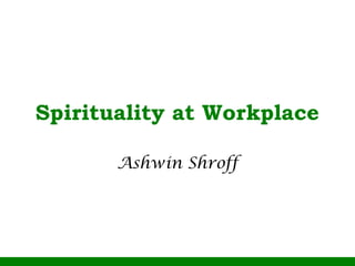 Spirituality at Workplace
Ashwin Shroff

 