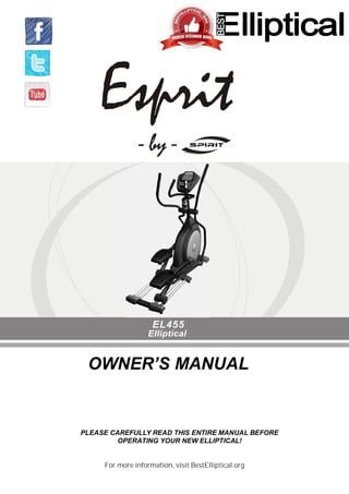 For more information, visit BestElliptical.org
PLEASE CAREFULLY READ THIS ENTIRE MANUAL BEFORE
OPERATING YOUR NEW ELLIPTICAL!
OWNER’S MANUAL
EL455
 
