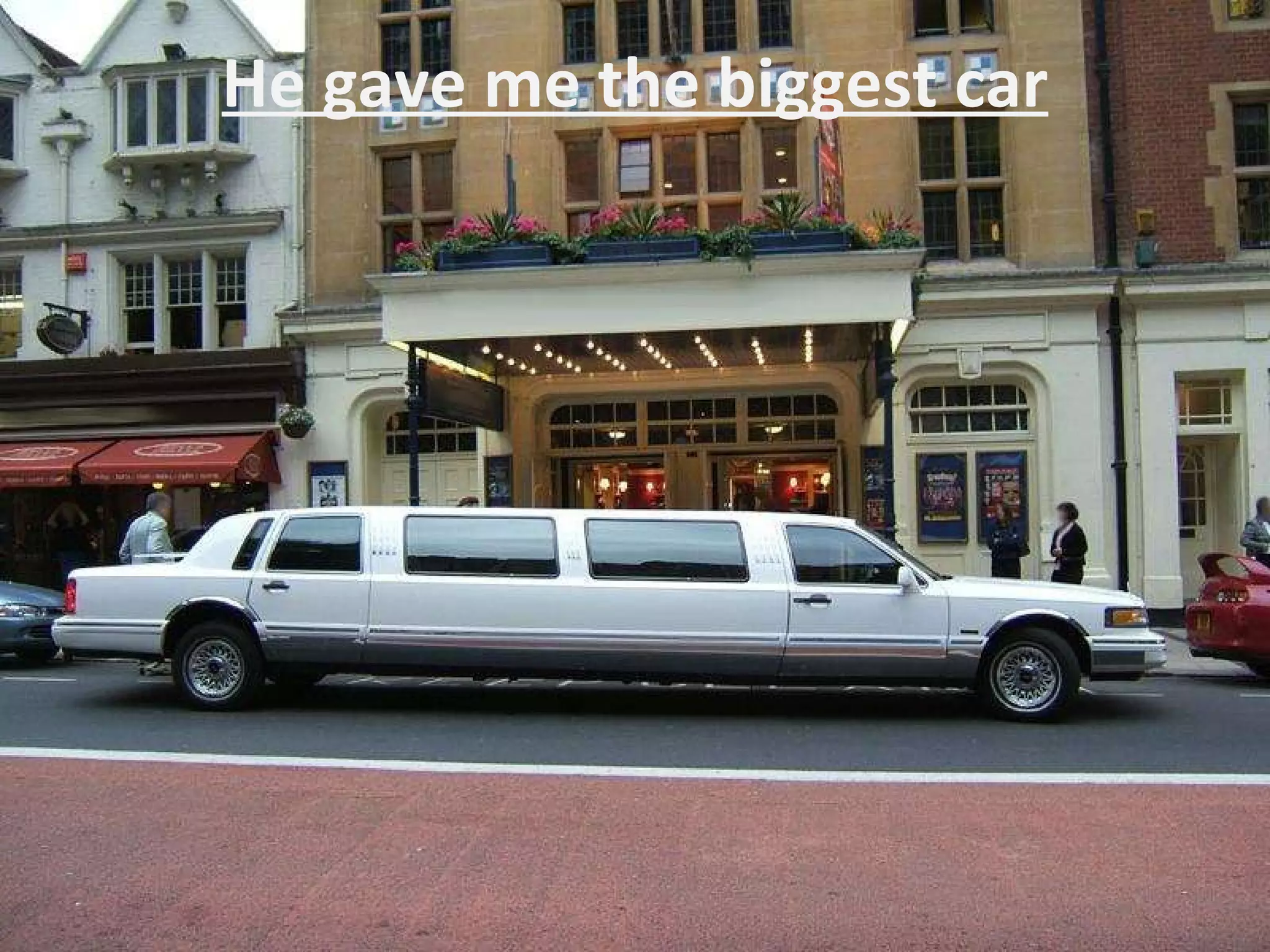 He gave me the biggest car 