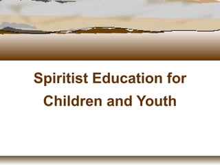 Spiritist Education for
 Children and Youth
 