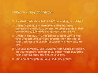 LinkedIn – Stay Connected
 A virtual trade show full of 24/7 networking – HubSpot
 LinkedIn and B2B – Traditionally only...