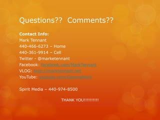 Questions?? Comments??
Contact Info:
Mark Tennant
440-466-6273 – Home
440-361-9914 – Cell
Twitter - @marketennant
Facebook...