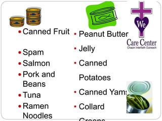  Canned Fruit
 Spam
 Salmon
 Pork and
Beans
 Tuna
 Ramen
Noodles
• Peanut Butter
• Jelly
• Canned
Potatoes
• Canned Yams
• Collard
 