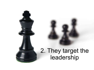 2. They target the
leadership
 