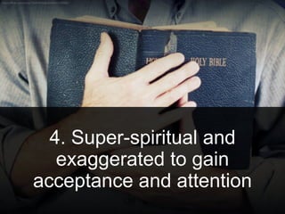 4. Super-spiritual and
exaggerated to gain
acceptance and attention
 