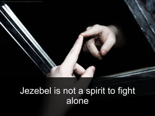 Jezebel is not a spirit to fight
alone
 