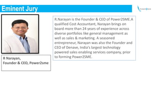Eminent Jury
R Narayan,
Founder & CEO, Power2sme
R.Narayan is the Founder & CEO of Power2SME.A
qualified Cost Accountant, ...