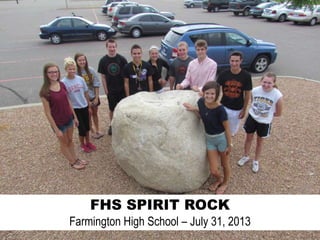 FHS SPIRIT ROCK
Farmington High School – July 31, 2013
 
