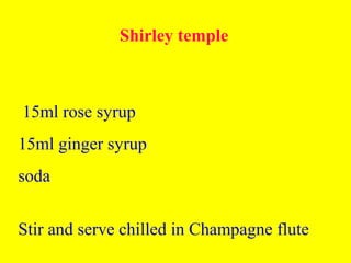 Shirley temple
15ml rose syrup
15ml ginger syrup
soda
Stir and serve chilled in Champagne flute
 