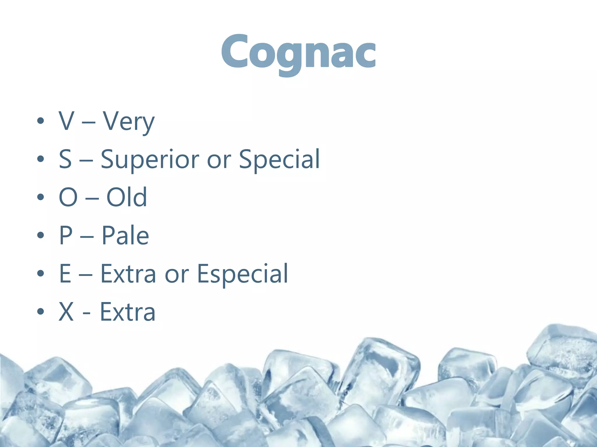 • V – Very
• S – Superior or Special
• O – Old
• P – Pale
• E – Extra or Especial
• X - Extra
 