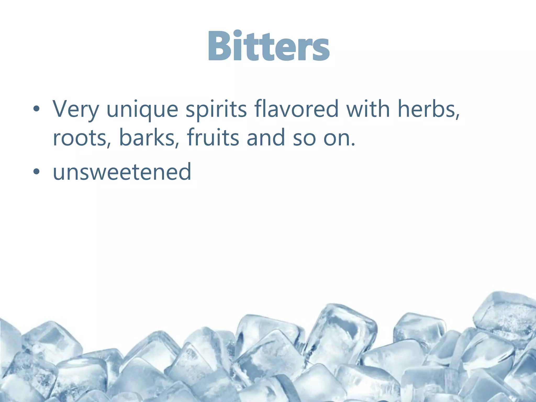 • Very unique spirits flavored with herbs,
roots, barks, fruits and so on.
• unsweetened
 