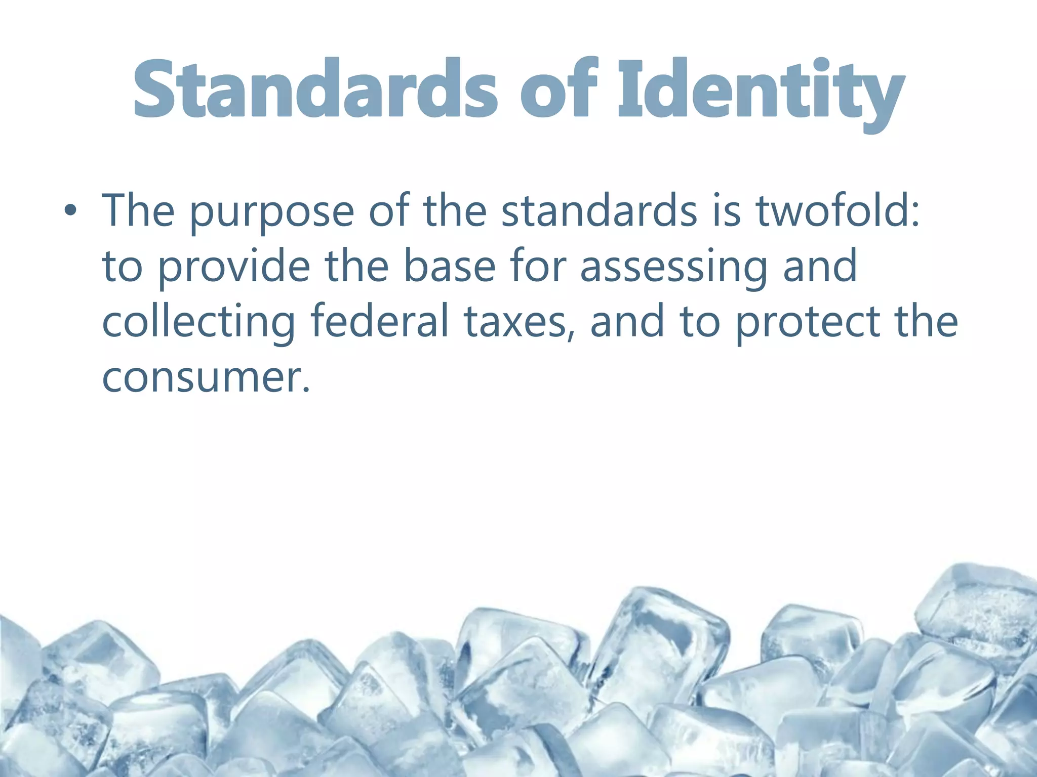 • The purpose of the standards is twofold:
to provide the base for assessing and
collecting federal taxes, and to protect the
consumer.
 