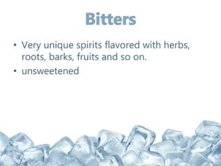 • Very unique spirits flavored with herbs,
roots, barks, fruits and so on.
• unsweetened
 
