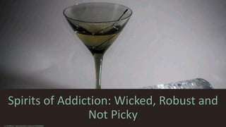 Spirits of Addiction: Wicked, Robust and
Not Picky
cc: DarkElfPhoto - https://www.flickr.com/photos/12925338@N07
 