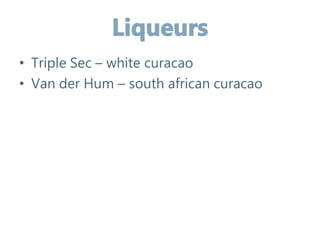 • Triple Sec – white curacao
• Van der Hum – south african curacao
 