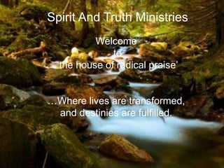 Spirit And Truth Ministries
Welcome
to
‘the house of radical praise’
…Where lives are transformed,
and destinies are fulfilled.

 