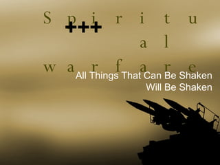 Spiritual  warfare All Things That Can Be Shaken Will Be Shaken +++ 