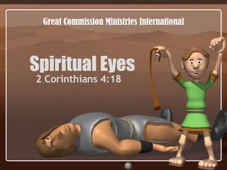 Spiritual Eyes 2 Corinthians 4:18 Great Commission Ministries International 