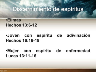 •Elimas
Hechos 13:6-12

•Joven con espíritu   de   adivinación
Hechos 16:16-18

•Mujer con espíritu   de   enfermedad
Lucas 13:11-16
 