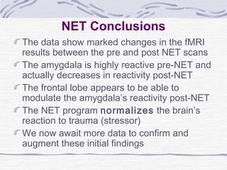 NET Conclusions
The data show marked changes in the fMRI
results between the pre and post NET scans
The amygdala is highly...