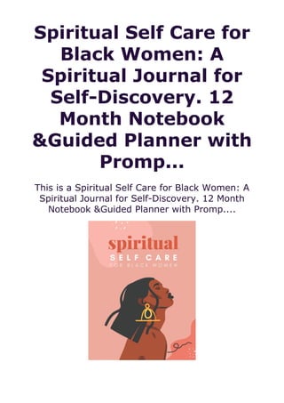 Spiritual Self Care for
Black Women: A
Spiritual Journal for
Self-Discovery. 12
Month Notebook
&Guided Planner with
Promp...
This is a Spiritual Self Care for Black Women: A
Spiritual Journal for Self-Discovery. 12 Month
Notebook &Guided Planner with Promp....
 