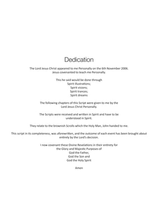 Dedication
The Lord Jesus Christ appeared to me Personally on the 6th November 2006.
Jesus covenanted to teach me Personal...