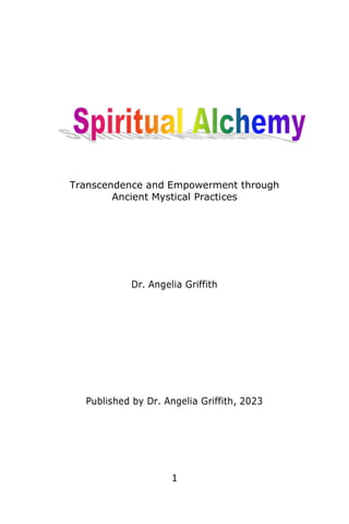 1
Transcendence and Empowerment through
Ancient Mystical Practices
Dr. Angelia Griffith
Published by Dr. Angelia Griffith, 2023
 