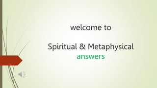 welcome to
Spiritual & Metaphysical
answers
 