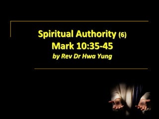 Spiritual Authority (6)
Mark 10:35-45
by Rev Dr Hwa Yung

 