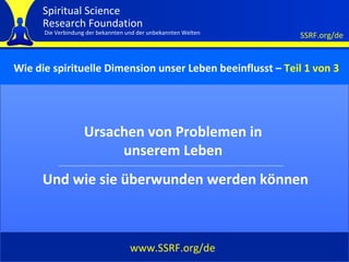 Cover Ursachen von Problemen in unserem Leben www.SSRF.org/de Und wie sie überwunden werden können Wie die spirituelle Dimension unser Leben beeinflusst   –   Teil 1 von 3 