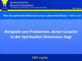 Cover Beispiele von Problemen, deren Ursache in der Spirituellen Dimension liegt Wie die spirituelle Dimension unser Leben beeinflusst –  Teil 2 von 3 SSRF.org/de 