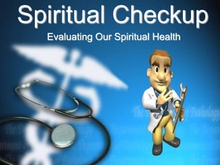Spiritual Checkup
  Evaluating Our Spiritual Health
 