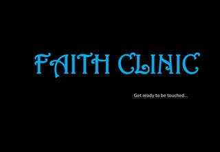 FAITH CLINIC
Get ready to be touched…
 
