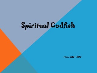 Spiritual Codfish

Filipa Cruz – 8th C

 