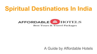 Spiritual Destinations In India
A Guide by Affordable Hotels
 