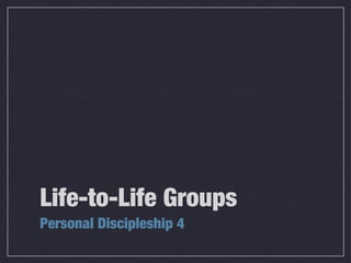 Life-to-Life Groups
Personal Discipleship 4
 