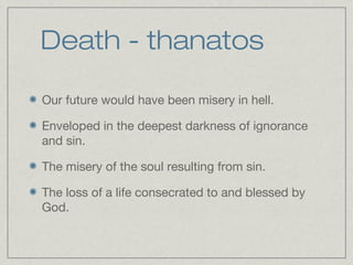 Death - thanatos

Our future would have been misery in hell.

Enveloped in the deepest darkness of ignorance
and sin.

The misery of the soul resulting from sin.

The loss of a life consecrated to and blessed by
God.
 