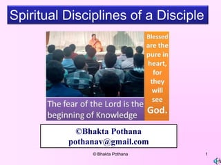 ©Bhakta Pothana
pothanav@gmail.com
Spiritual Disciplines of a Disciple
1© Bhakta Pothana
 