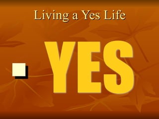 Living a Yes Life
■ YES
 